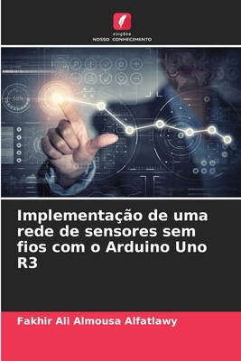 Implementa??o de uma rede de sensores sem fios com o Arduino Uno R3 - Alfatlawy, Fakhir Ali Almousa