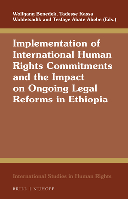 Implementation of International Human Rights Commitments and the Impact on Ongoing Legal Reforms in Ethiopia - Benedek, Wolfgang (Editor), and Woldetsadik, Tadesse Kassa (Editor), and Abebe, Tesfaye Abate (Editor)