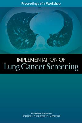 Implementation of Lung Cancer Screening: Proceedings of a Workshop - National Academies of Sciences, Engineering, and Medicine, and Health and Medicine Division, and Board on Health Care Services