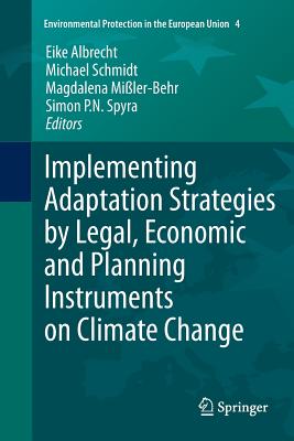 Implementing Adaptation Strategies by Legal, Economic and Planning Instruments on Climate Change - Albrecht, Eike (Editor), and Schmidt, Michael (Editor), and Miler-Behr, Magdalena (Editor)