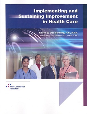 Implementing and Sustaining Improvement in Health Care - Joint Commission Resources, and Schilling, Lisa, RN