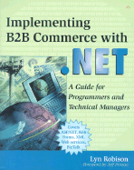 Implementing B2B Commerce with .Net: A Guide for Programmers and Technical Managers - Robison, Lyn, and Prosise, Jeff (Foreword by)