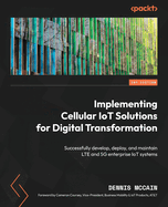 Implementing Cellular IoT Solutions for Digital Transformation: Successfully develop, deploy, and maintain LTE and 5G enterprise IoT systems