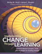 Implementing Change Through Learning: Concerns-Based Concepts, Tools, and Strategies for Guiding Change