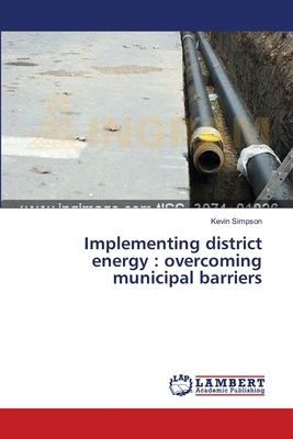 Implementing district energy: overcoming municipal barriers - Simpson, Kevin