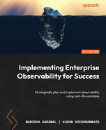 Implementing Enterprise Observability for Success: Strategically plan and implement observability using real-life examples