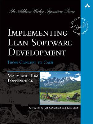 Implementing Lean Software Development: From Concept to Cash - Poppendieck, Mary, and Poppendieck, Tom