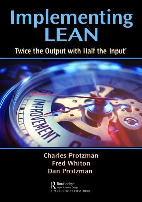 Implementing Lean: Twice the Output with Half the Input! - Protzman, Charles W., and Whiton, Fred, and Protzman, Daniel