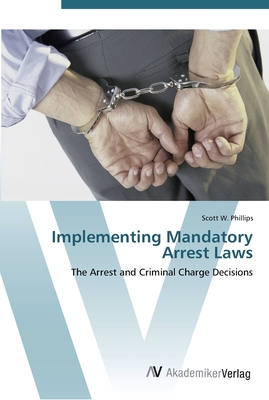 Implementing Mandatory Arrest Laws - Phillips, Scott W