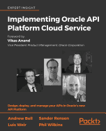 Implementing Oracle API Platform Cloud Service: Design, deploy, and manage your APIs in Oracle's new API Platform