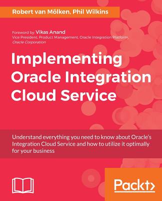 Implementing Oracle Integration Cloud Service - Molken, Robert van, and Wilkins, Phil