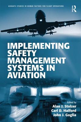 Implementing Safety Management Systems in Aviation - Stolzer, Alan J. (Editor), and Halford, Carl (Editor), and Goglia, John J. (Editor)