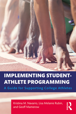 Implementing Student-Athlete Programming: A Guide for Supporting College Athletes - Navarro, Kristina M., and Rubin, Lisa Melanie, and Mamerow, Geoff