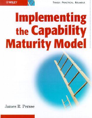 Implementing the Capability Maturity Model - Persse, James R