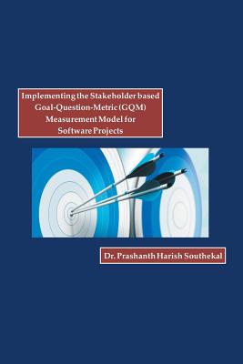 Implementing the Stakeholder Based Goal-Question-Metric (Gqm) Measurement Model for Software Projects - Harish Southekal, Prashanth, Dr.