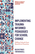 Implementing Trauma-Informed Pedagogies for School Change: Shifting Schools from Reactive to Proactive