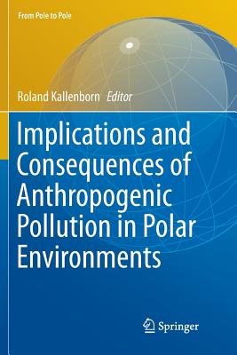 Implications and Consequences of Anthropogenic Pollution in Polar Environments - Kallenborn, Roland (Editor)