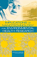 Implications of Nanotechnology for Environmental Health Research - Institute of Medicine, and Board on Health Sciences Policy, and Roundtable on Environmental Health Sciences Research and...