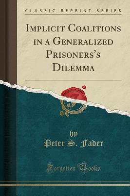 Implicit Coalitions in a Generalized Prisoners's Dilemma (Classic Reprint) - Fader, Peter S