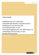 Implikationen Der Aktuellen Sektor?bergreifenden Regulatorischen Ma?nahmen Auf Bestehende Gesch?ftsmodelle in Der Versicherungsbranche Und Ableitung Von Zuk?nftigen Potenzialen an Der Kundenschnittstelle