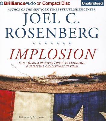 Implosion: Can America Recover from Its Economic & Spiritual Challenges in Time? - Rosenberg, Joel C, and Foster, Mel (Read by)