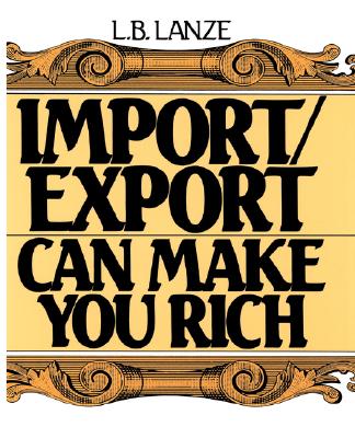 Import/Export Can Make You Rich - Lanze, Laura B