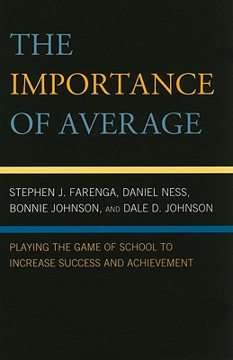 Importance of Average: Playing the Game of School to Increase Success and Achievement - Farenga, Stephen, and Ness, Daniel, and Johnson, Dale D