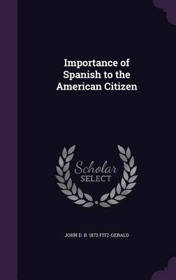 Importance of Spanish to the American Citizen - Fitz-Gerald, John D B 1873