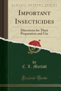 Important Insecticides: Directions for Their Preparation and Use (Classic Reprint)