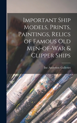 Important Ship Models, Prints, Paintings, Relics of Famous Old Men-of-war & Clipper Ships - Anderson Galleries, Inc (Creator)