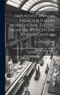 Important Spanish, French & Italian Works of Art, Dating From the XVth to the XVIIIth Century: Furniture, Sculptures, Needlework, Textiles, Art Objects in Silver, Bronze & Iron