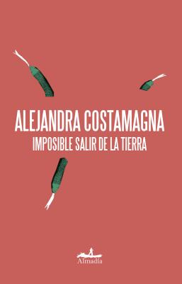 Imposible Salir de la Tierra - Costamagna, Alejandra