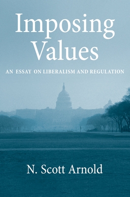 Imposing Values: Liberalism and Regulation - Arnold, N Scott