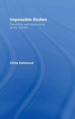 Impossible Bodies: Femininity and Masculinity at the Movies - Holmlund, Christine