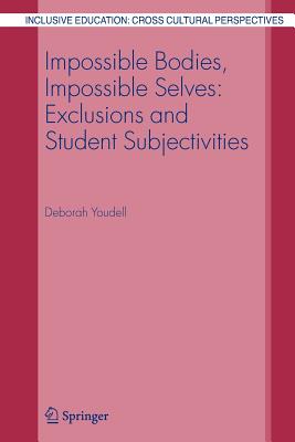 Impossible Bodies, Impossible Selves: Exclusions and Student Subjectivities - Youdell, Deborah