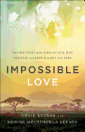 Impossible Love: The True Story of an African Civil War, Miracles and Hope Against All Odds