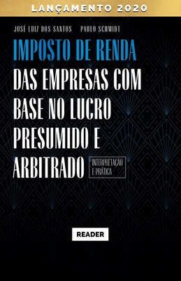 Imposto de Renda das Empresas com Base no Lucro Presumido e Arbitrado - INTERPRETA??O E PR?TICA - Schmidt, Paulo, and Dos Santos, Jos? Luiz