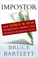 Impostor: How George W. Bush Bankrupted America and Betrayed the Reagan Legacy