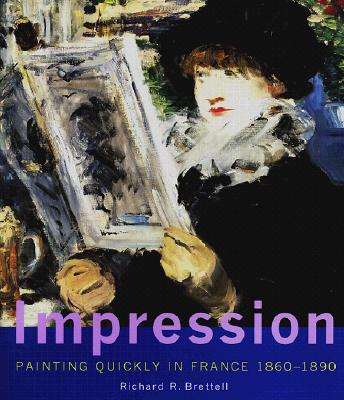 Impression: Painting Quickly in France, 1860-1890 - Brettell, Richard R, and Conforti, Michael (Foreword by), and MacGregor, Neil (Foreword by)