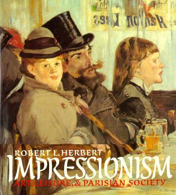 Impressionism: Art, Leisure, and Parisian Society - Herbert, Robert