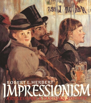 Impressionism: Art, Leisure, and Parisian Society - Herbert, Robert L