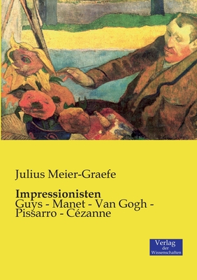 Impressionisten: Guys - Manet - Van Gogh - Pissarro - C?zanne - Meier-Graefe, Julius