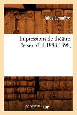 Impressions de Th??tre. 2e S?r. (?d.1888-1898) - Lema?tre, Jules