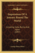 Impressions of a Journey Round the World: Including India, Burma and Japan (1897)