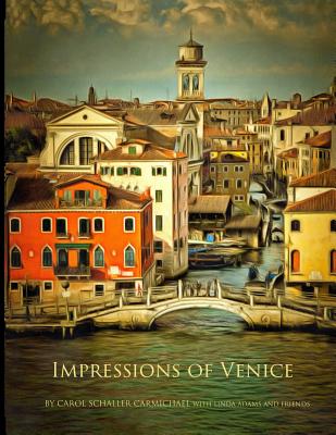 Impressions of Venice: Paintings and Drawings - Adams, Linda (Contributions by), and Carmichael, Carol Schaller