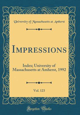 Impressions, Vol. 123: Index; University of Massachusetts at Amherst, 1992 (Classic Reprint) - Amherst, University of Massachusetts at