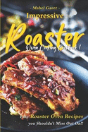 Impressive Roaster Oven Cooking Cookbook: Easy Roaster Oven Recipes you Shouldn't Miss Out On!!