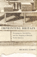 Imprinting Britain: Newspapers, Sociability, and the Shaping of British North America
