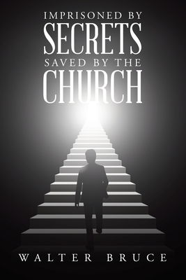 Imprisoned by secrets saved by the Church - Bruce, Walter