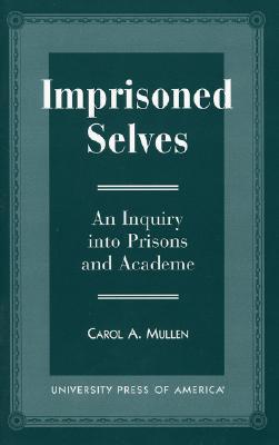 Imprisoned Selves: An Inquiry Into Prisons and Academe - Mullen, Carol A